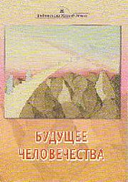 БУДУЩЕЕ ЧЕЛОВЕЧЕСТВА.  Из Граней Агни Йоги