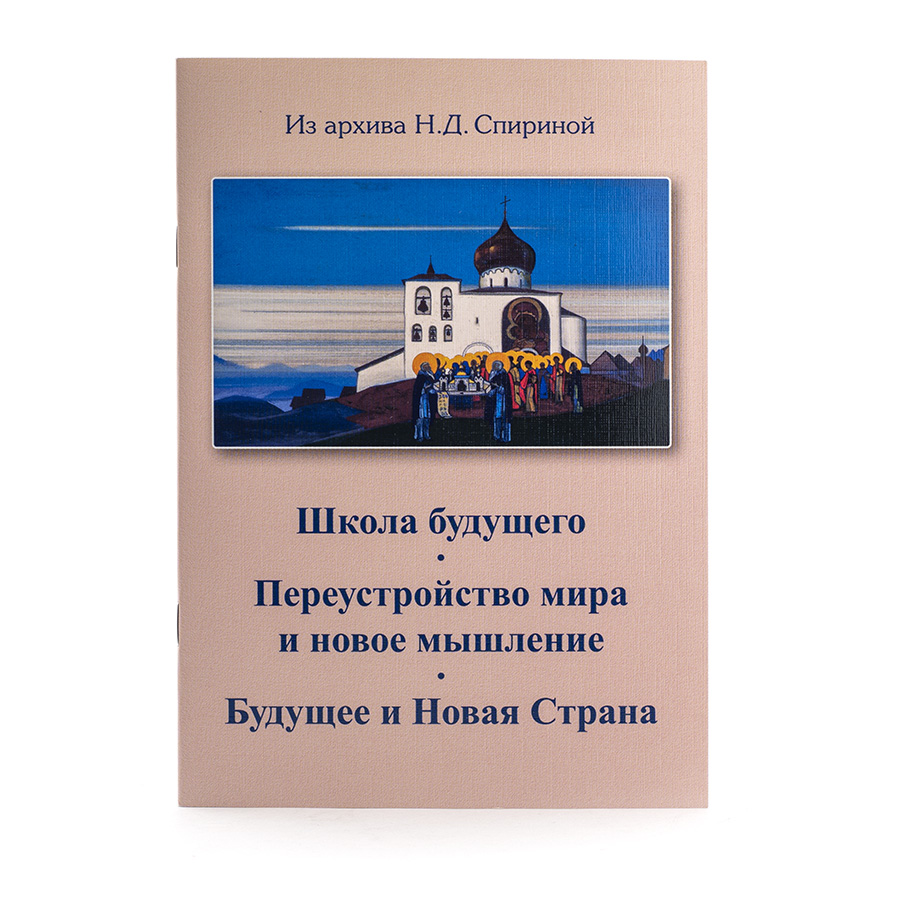 ШКОЛА БУДУЩЕГО. ПЕРЕУСТРОЙСТВО МИРА И НОВОЕ МЫШЛЕНИЕ. БУДУЩЕЕ И НОВАЯ СТРАНА. Подборки из Учения. Из Архива Н.Д. Спириной.